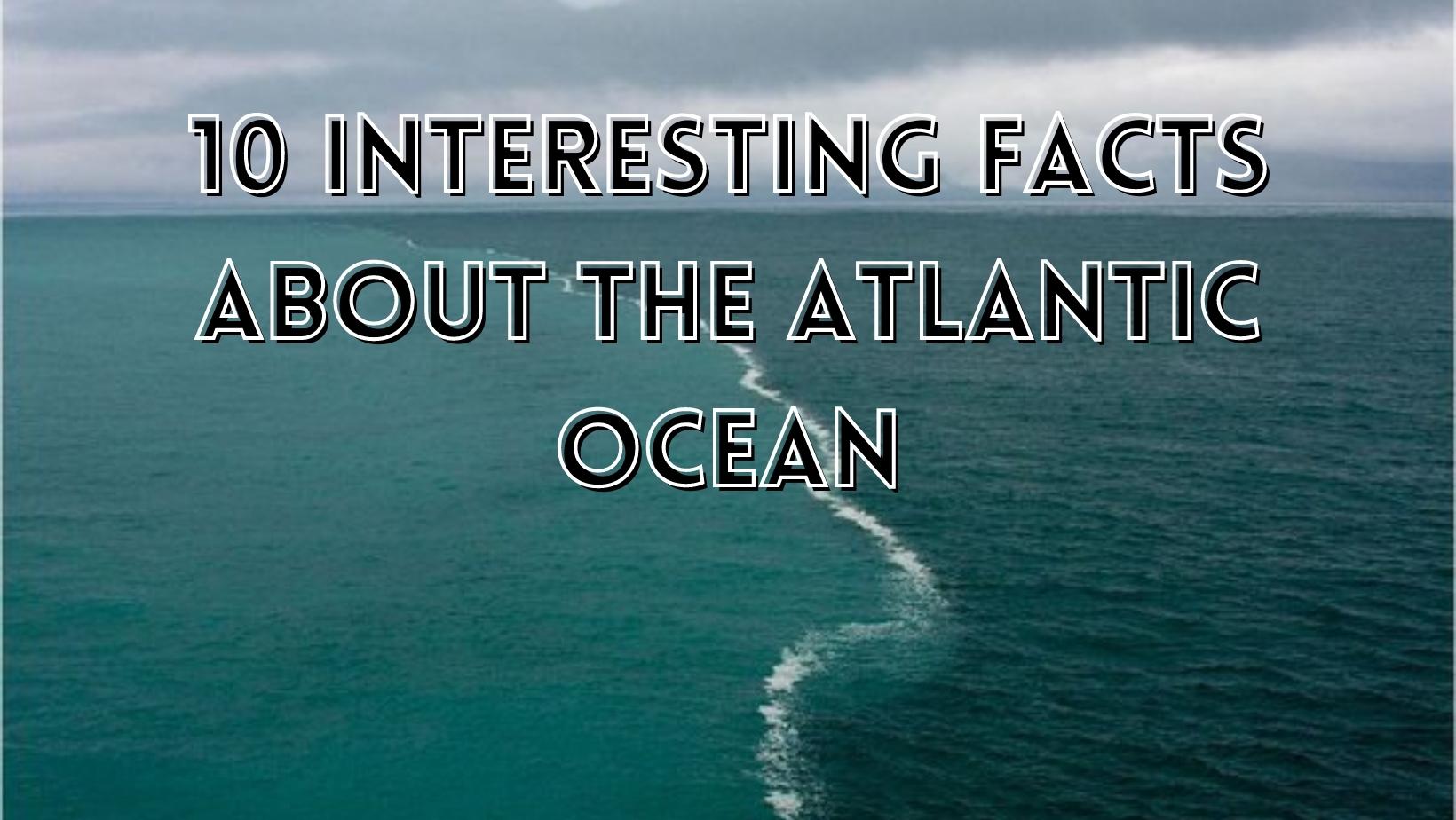 Facts about Atlantic Ocean