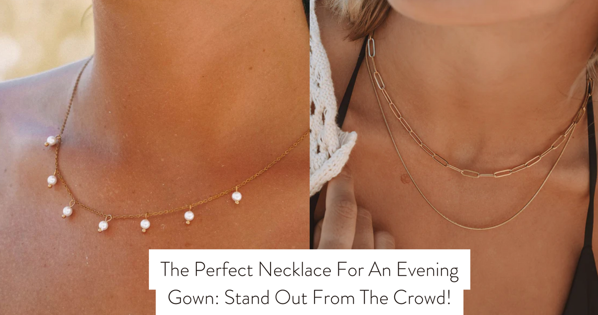 The Perfect Necklace For An Evening Gown: Stand Out From The Crowd!