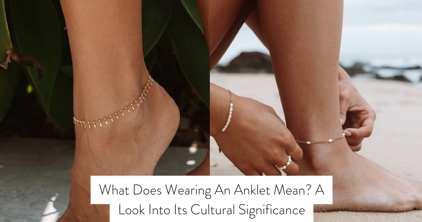 What Does Wearing An Anklet Mean? A Look Into Its Cultural Significanc