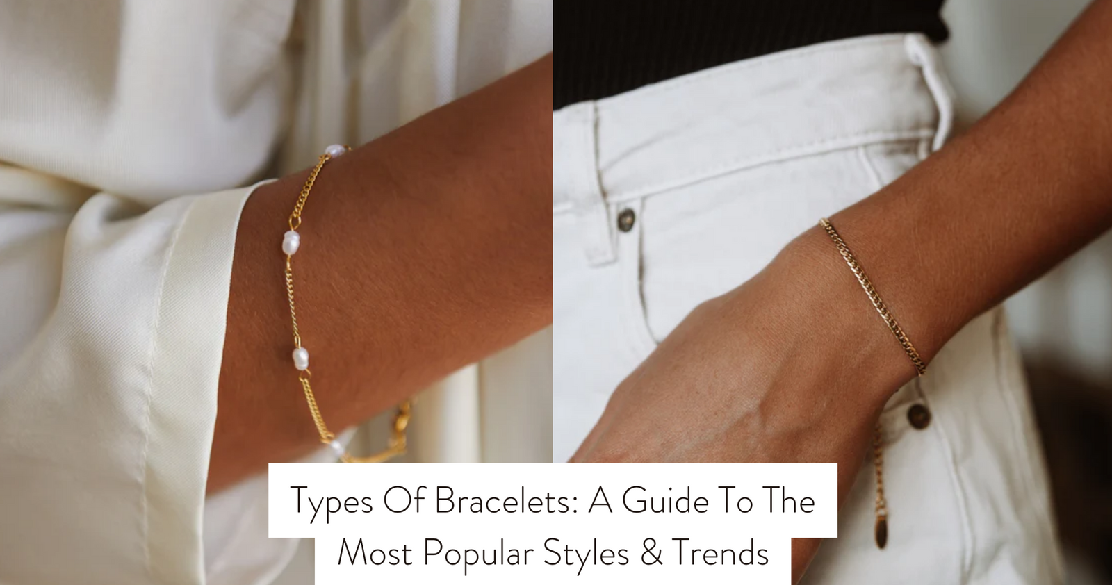Types Of Bracelets: A Guide To The Most Popular Styles & Trends
