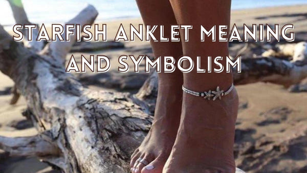 Meaning and symbolism of Starfish anklets